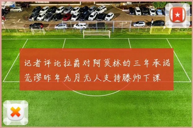 记者评论拉爵对阿莫林的三年承诺荒谬昨年九月无人支持滕帅下课