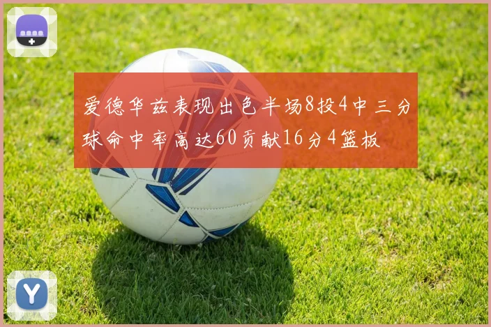 爱德华兹表现出色半场8投4中三分球命中率高达60贡献16分4篮板